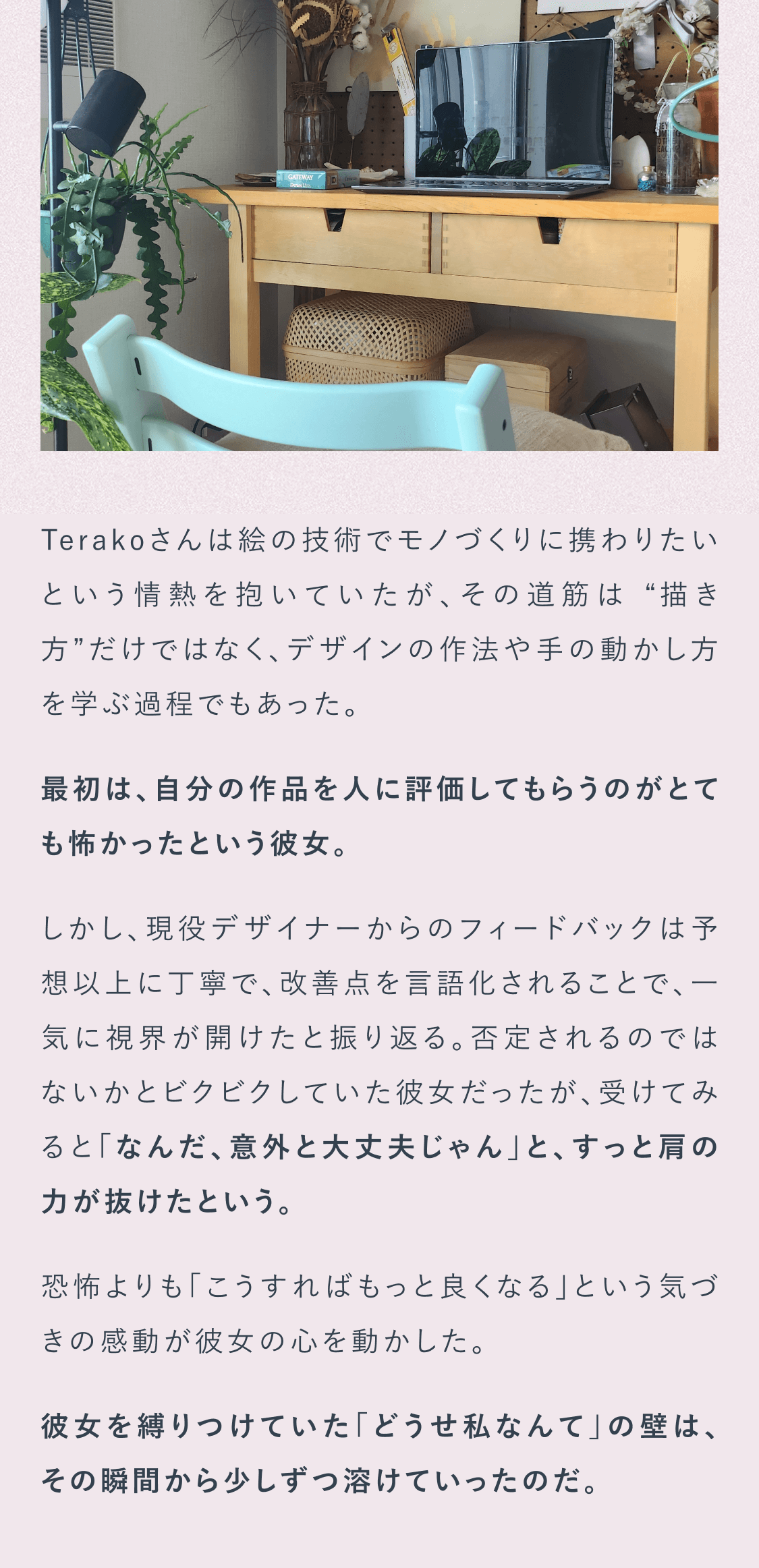 絵の技術でモノづくりに携わりたいという情熱を抱いていたがデザインの作法や手の動かし方を学ぶ過程でもあった