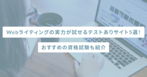 Webライティングの実力が試せるテストありサイト3選！おすすめの資格試験も紹介