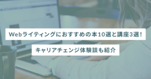 Webライティングにおすすめの本10選と講座3選!キャリアチェンジ体験談も紹介