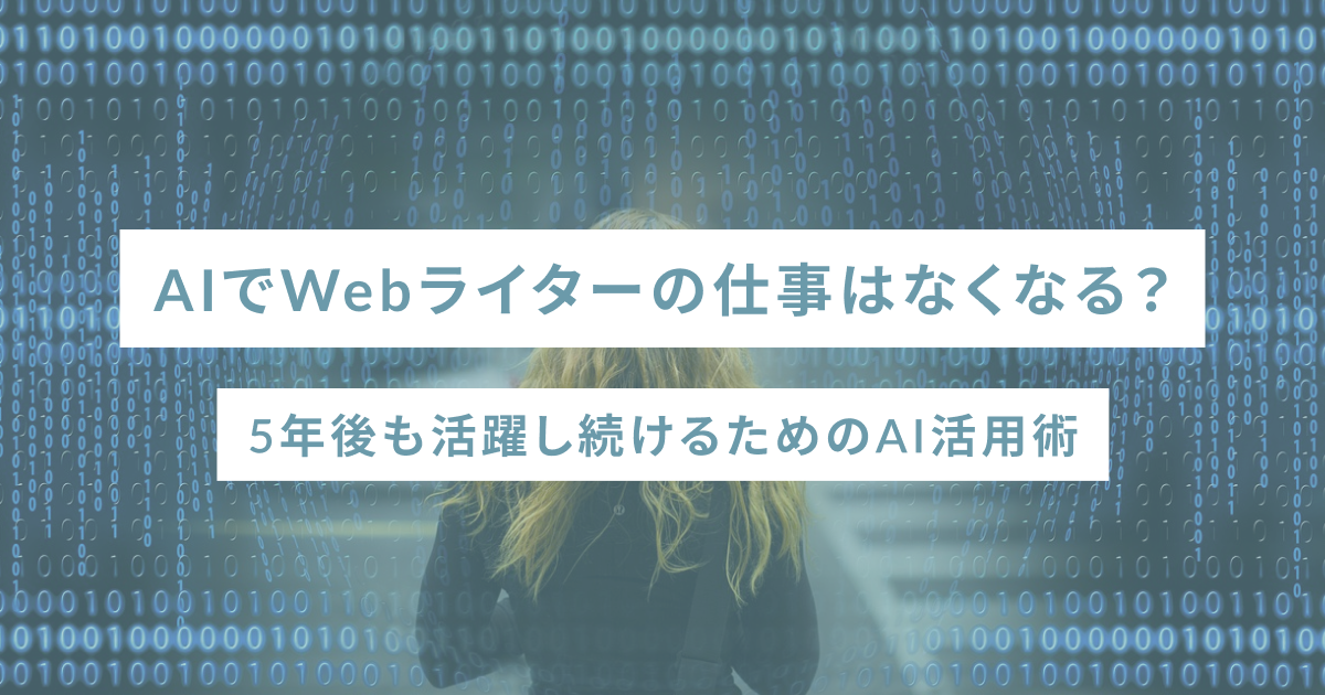 AIでWebライターの仕事はなくなる?5年後も活躍し続けるためのAI活用術