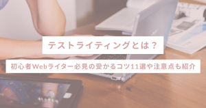 テストライティングとは？初心者Webライター必見の受かるコツ11選や注意点も紹介