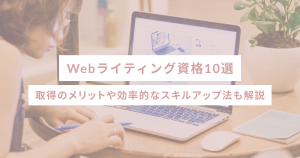 Webライティング資格10選|取得のメリットや効率的なスキルアップ法も解説