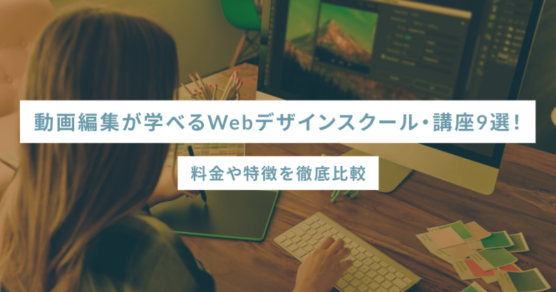 動画編集が学べるWebデザインスクール・講座9選！料金や特徴を徹底比較