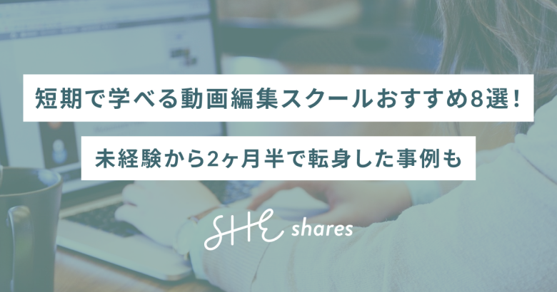 短期で学べる動画編集スクールおすすめ8選！未経験から2ヶ月半で転身した事例も