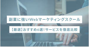 副業に強いWebマーケティングスクール【厳選】おすすめ6選!サービスを徹底比較