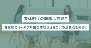 育休明けの転職は可能？育休後のキャリア形成を成功させるコツや注意点を紹介！