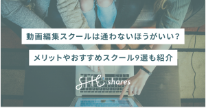 動画編集スクールは通わないほうがいい?メリットやおすすめスクール9選も紹介