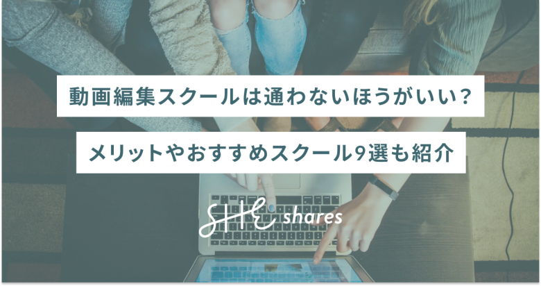 動画編集スクールは通わないほうがいい？メリットやおすすめスクール9選も紹介