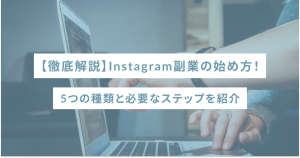 【徹底解説】Instagram副業の始め方!5つの種類と必要なステップを紹介