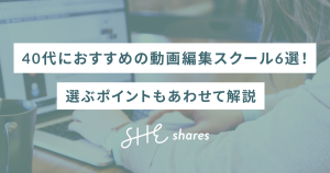 40代におすすめの動画編集スクール6選!選ぶポイントもあわせて解説