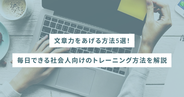 文章力をあげる方法5選！毎日できる社会人向けのトレーニング方法を解説