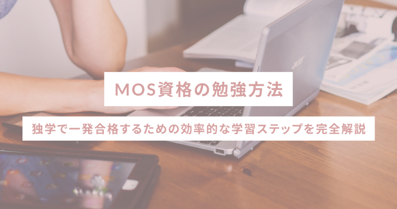 MOS資格の勉強方法｜独学で一発合格するための効率的な学習ステップを完全解説