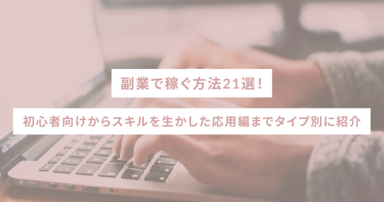副業で稼ぐ方法21選！初心者向けからスキルを生かした応用編までタイプ別に紹介