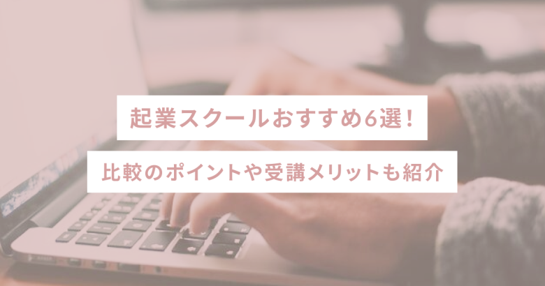 起業スクールおすすめ6選！比較のポイントや受講メリットも紹介