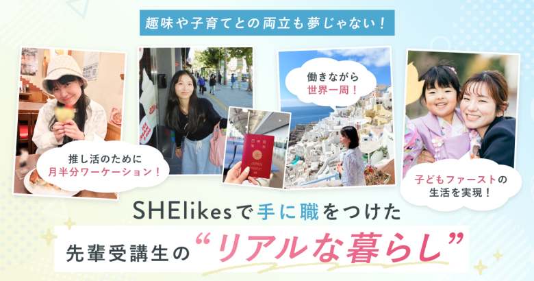 趣味や子育てとの両立も夢じゃない！SHElikesで手に職をつけた先輩受講生の“リアルな暮らし”