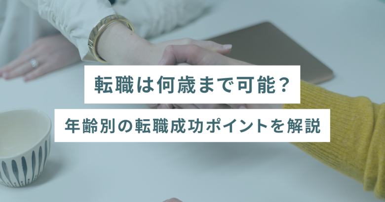 転職は何歳まで可能？年齢別の転職成功ポイントを解説