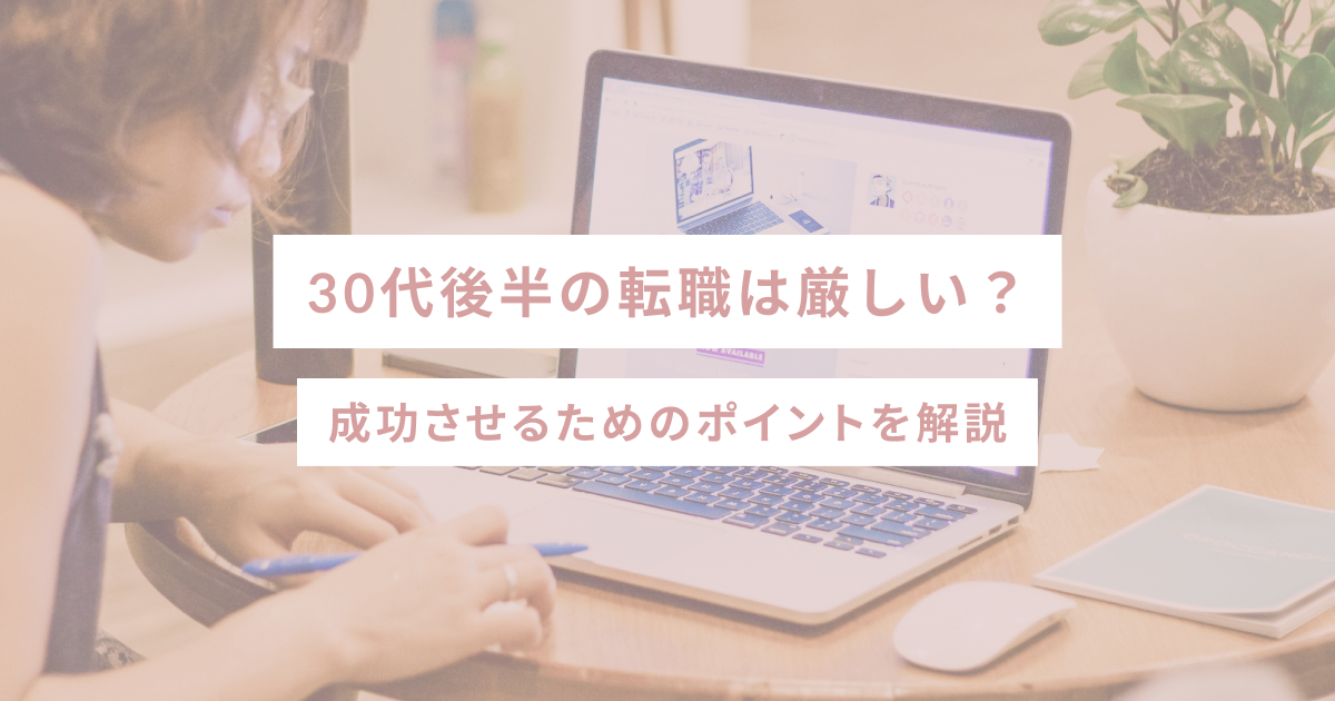 30代後半の転職は厳しい？成功させるためのポイントを解説