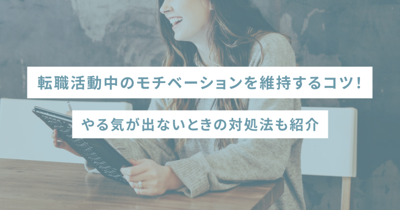 転職活動中のモチベーションを維持するコツ！やる気が出ないときの対処法も紹介