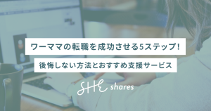ワーママの転職を成功させる5ステップ！後悔しない方法とおすすめ支援サービス