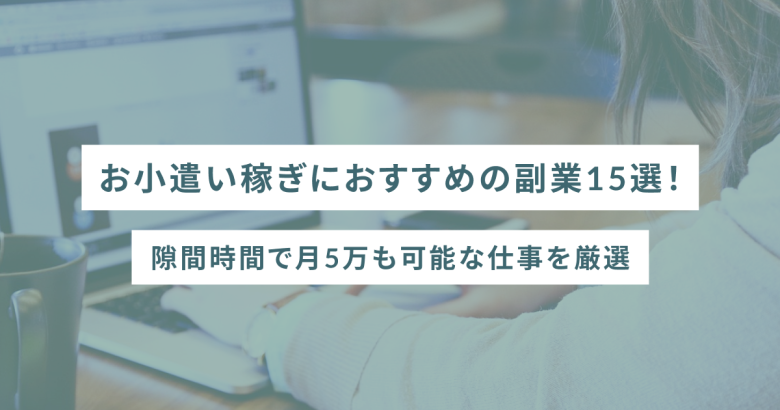 お小遣い稼ぎにおすすめの副業15選！隙間時間で月5万も可能な仕事を厳選