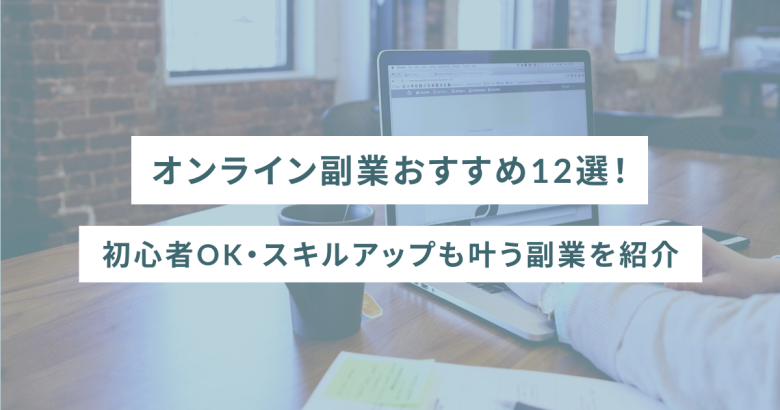 オンライン副業おすすめ12選！初心者OK・スキルアップも叶う副業を紹介
