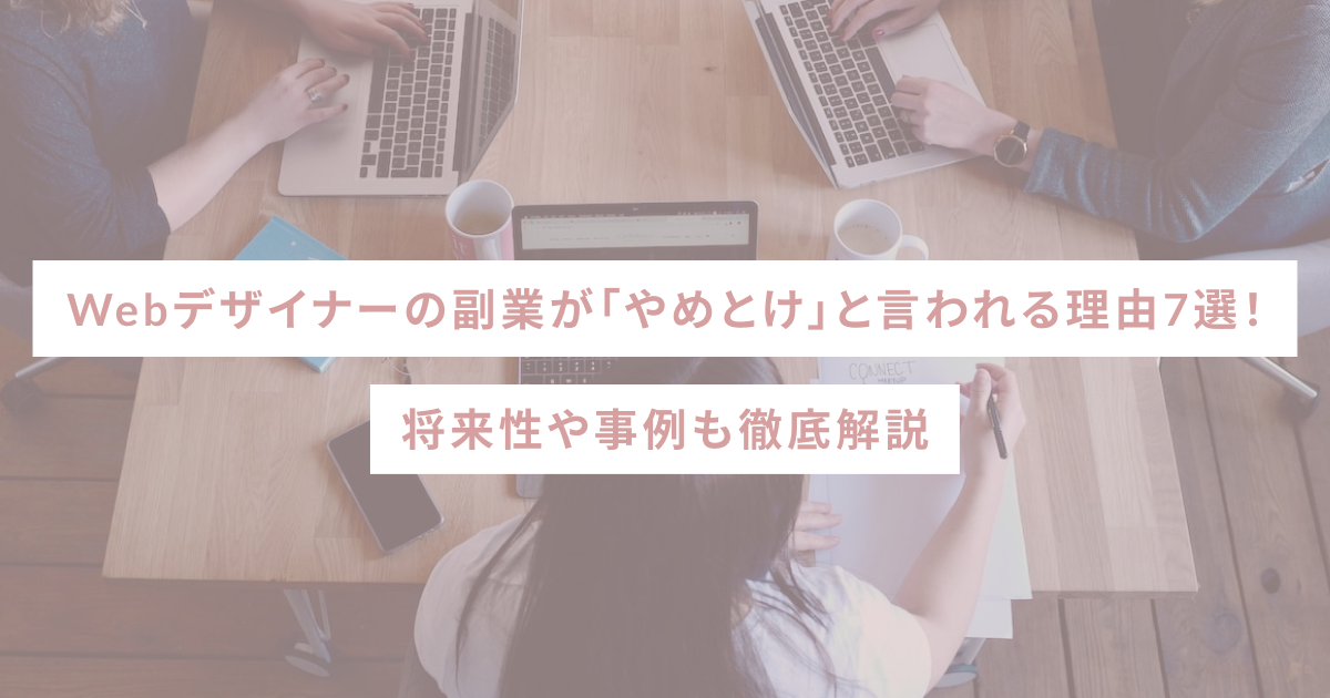 Webデザイナーの副業が「やめとけ」と言われる理由7選！将来性や事例も徹底解説