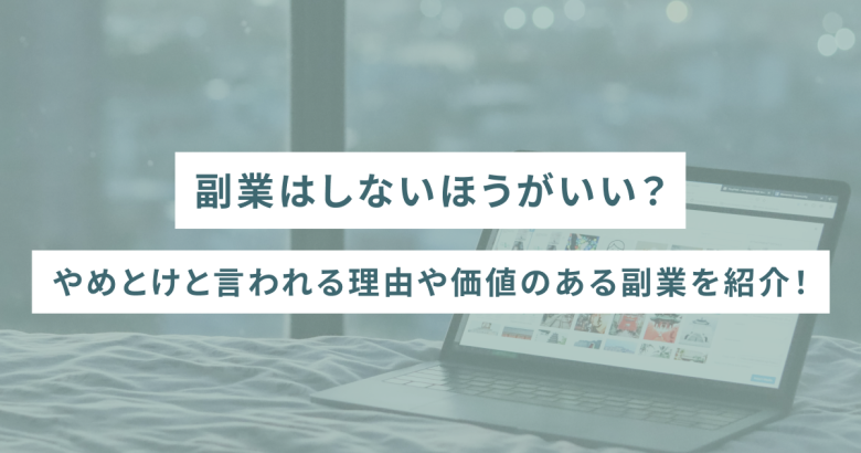 副業はしないほうがいい？やめとけと言われる理由や価値のある副業を紹介！
