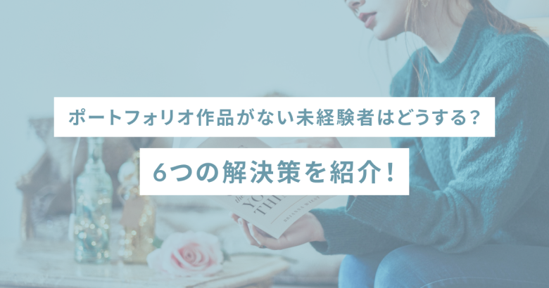 ポートフォリオ作品がない未経験者はどうする？6つの解決策を紹介！