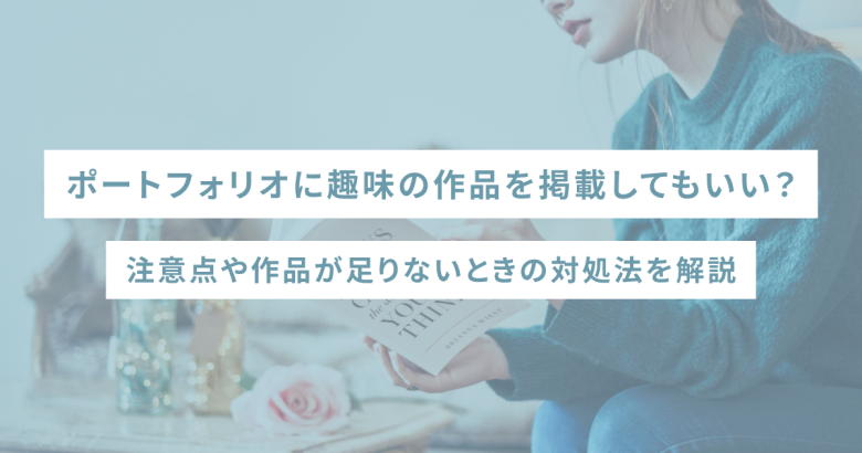ポートフォリオに趣味の作品を掲載してもいい？注意点や作品が足りないときの対処法を解説
