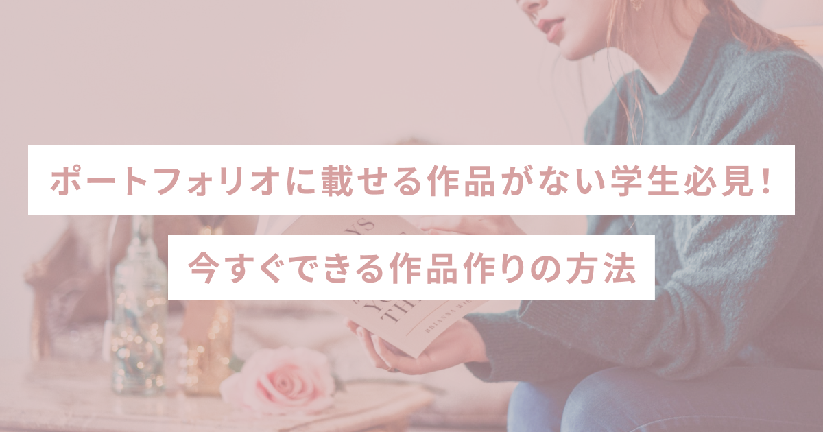 ポートフォリオに載せる作品がない学生必見！今すぐできる作品作りの方法