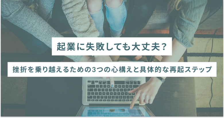 起業に失敗しても大丈夫？挫折を乗り越えるための3つの心構えと具体的な再起ステップ