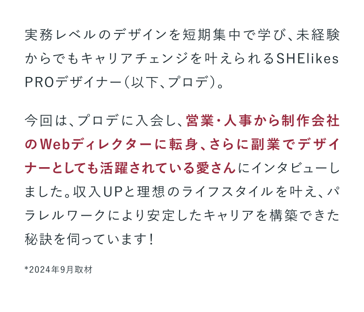今回は、プロデに入会し、営業・人事から制作会社のWebディレクターに転身、さらに副業でデザイナーとしても活躍されている愛さんにインタビューしました。