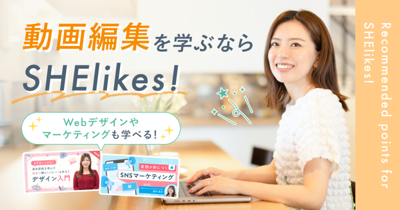 動画編集を学ぶならSHElikes！Webデザインやライティングも身につくキャリアスクール！