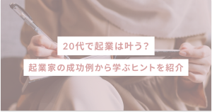 20代で成功は叶う？ 起業家の成功例から学ぶヒントを紹介