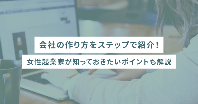 会社の作り方をステップで紹介！女性起業家が知っておきたいポイントも解説