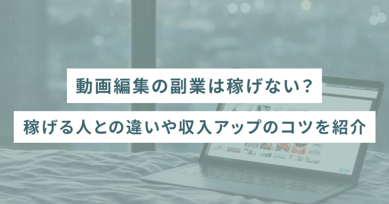 動画編集の副業は稼げない？稼げる人との違いや収入アップのコツを紹介