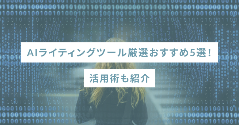 AIライティングツール厳選おすすめ5選！活用術も紹介