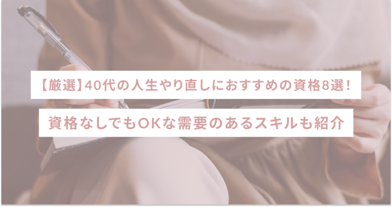 【厳選】40代の人生やり直しにおすすめの資格8選！資格なしでもOKな需要のあるスキルも紹介