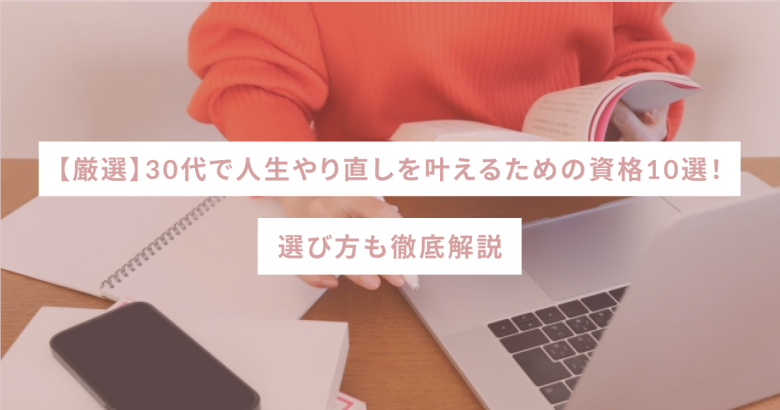 【厳選】30代で人生やり直しを叶えるための資格10選！選び方も徹底解説