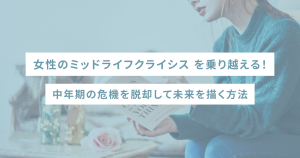女性のミッドライフクライシスを乗り越える！中年期の危機を脱却して未来を描く方法
