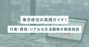 東京移住の実践ガイド！仕事・費用・リアルな生活戦略を徹底解説