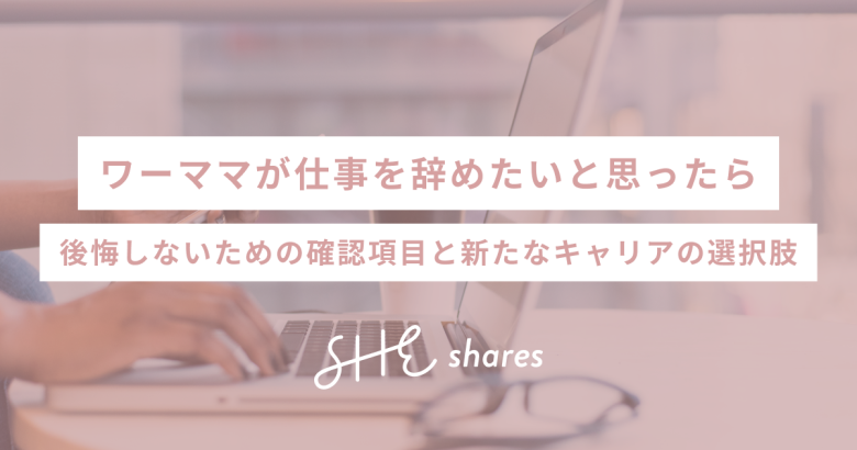 ワーママが仕事を辞めたいと思ったら｜後悔しないための確認項目と新たなキャリアの選択肢