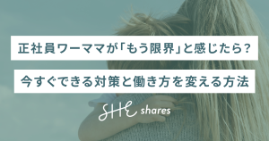 正社員ワーママが「もう限界」と感じたら?今すぐできる対策と働き方を変える方法