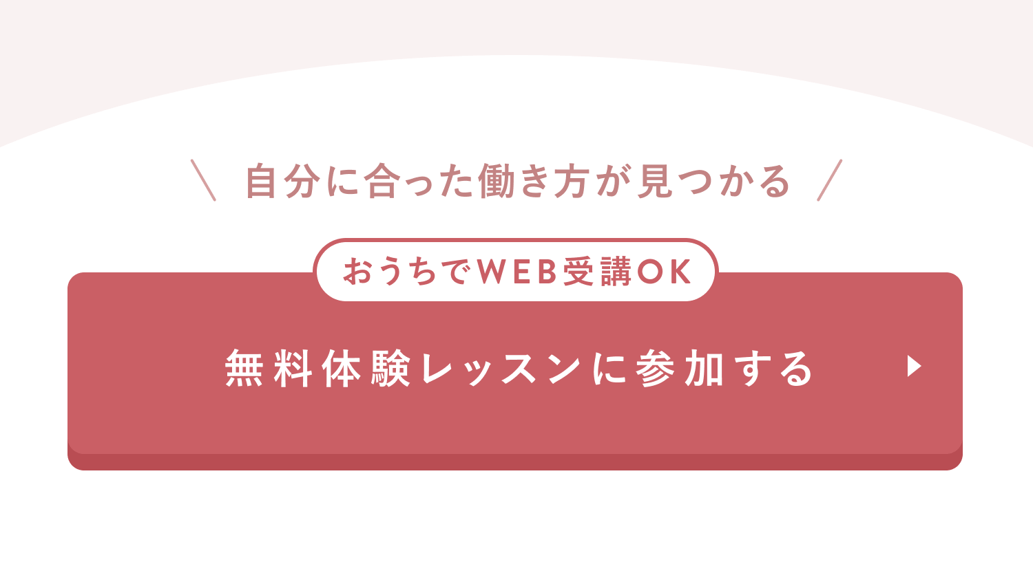 自分に合った働き方が見つかる
おうちでWEB受講OK
無料体験レッスンに参加する