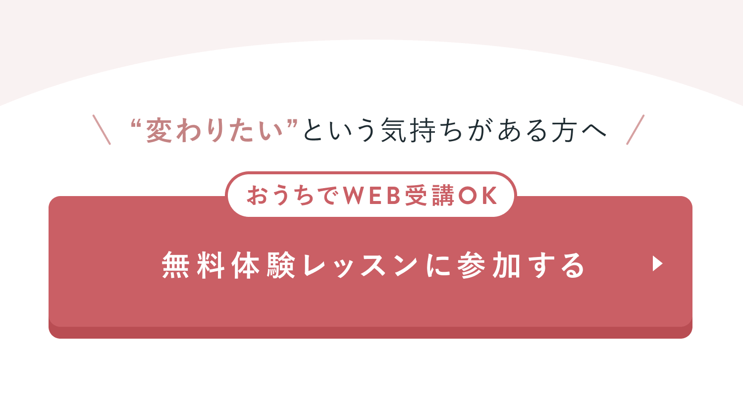 “変わりたい”という気持ちがある方へ
おうちでWEB受講OK
無料体験レッスンに参加する