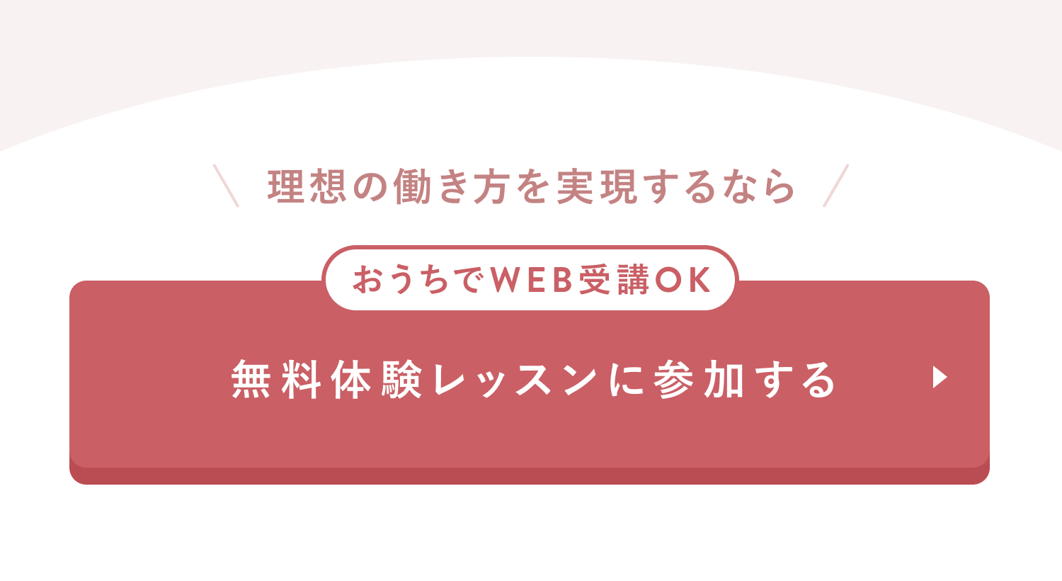 理想の働き方を実現するなら
おうちでWEB受講OK
無料体験レッスンに参加する