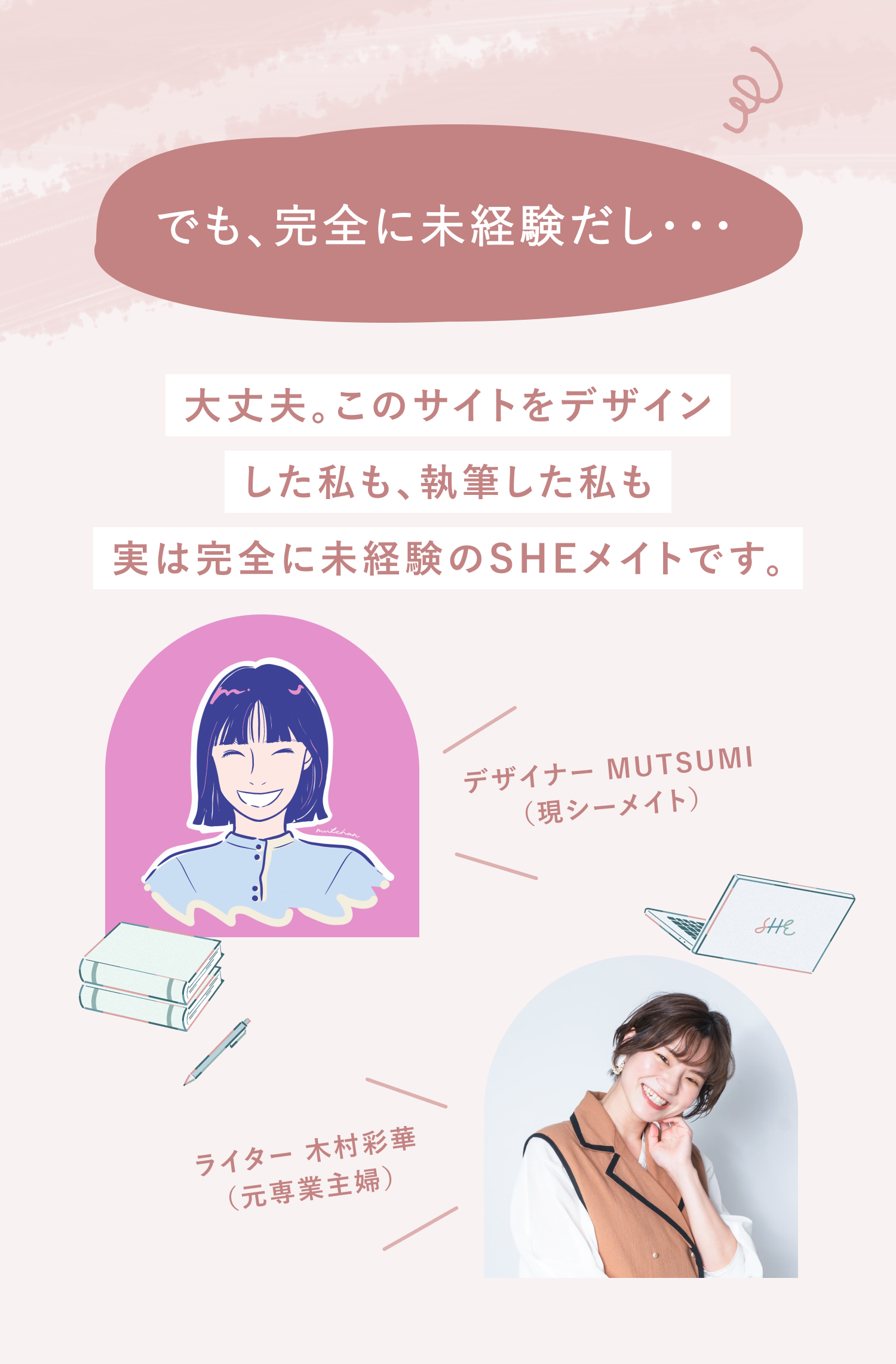 でも、完全に未経験だし・・・
大丈夫。このサイトをデザイン
した私も、執筆した私も
実は完全に未経験のSHEメイトです。