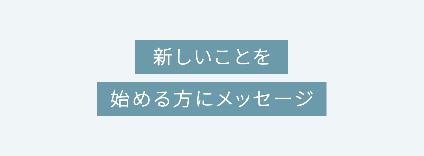 新しいことを始める方にメッセージ