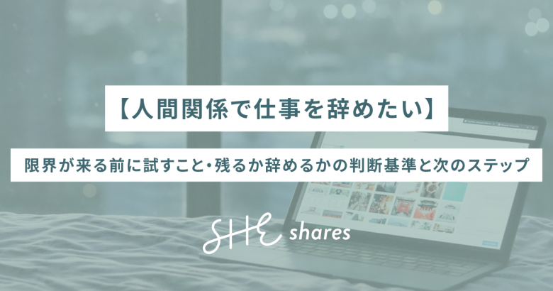 【人間関係で仕事を辞めたい】限界が来る前に試すこと・残るか辞めるかの判断基準と次のステップ