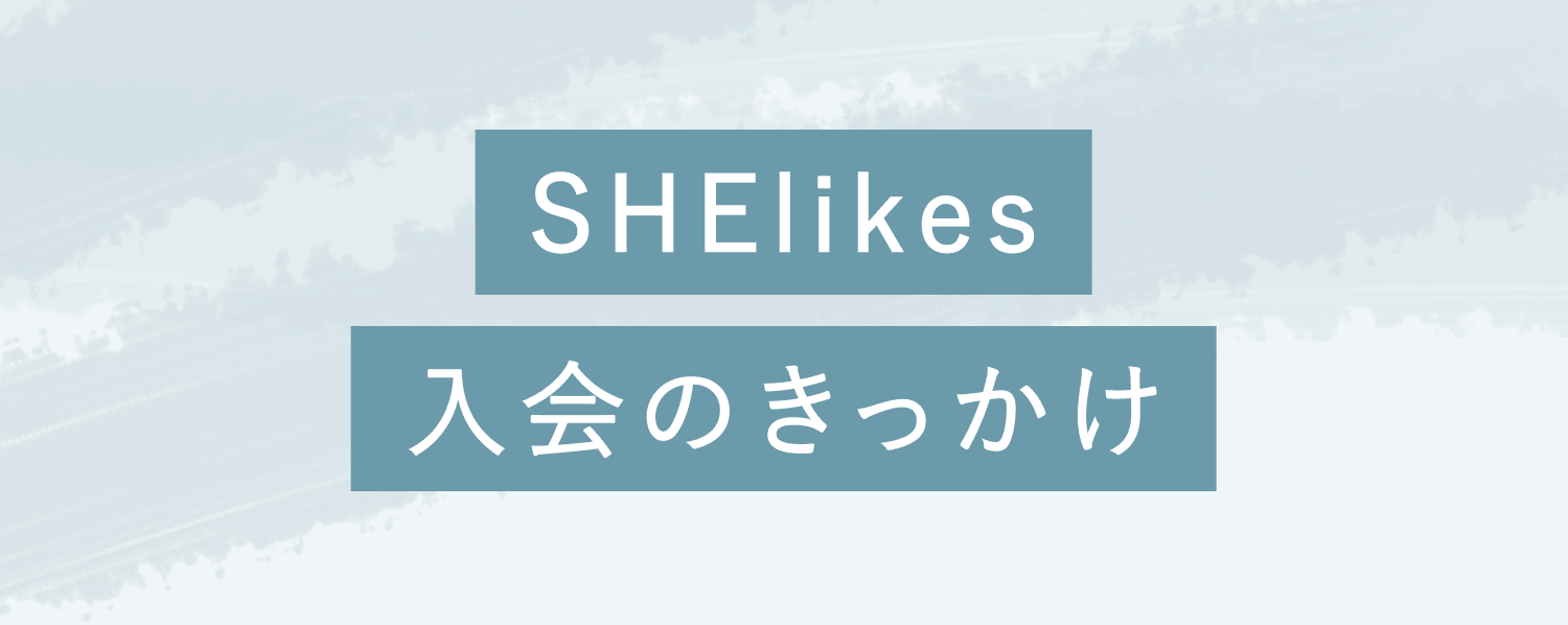 SHElikes入会のきっかけ